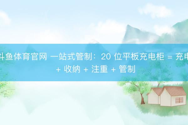 斗鱼体育官网 一站式管制：20 位平板充电柜 = 充电 + 收纳 + 注重 + 管制